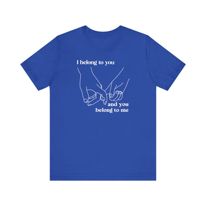 T Shirt für Verliebte "I  belong to you and you belong to me"